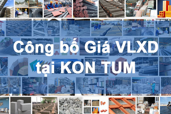 Công bố Giá vật liệu xây dựng tại Kon Tum